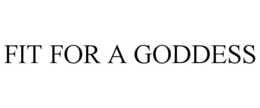 FIT FOR A GODDESS trademark