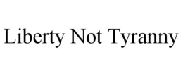 LIBERTY NOT TYRANNY trademark