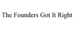 THE FOUNDERS GOT IT RIGHT trademark