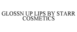 GLOSSN UP LIPS BY STARR COSMETICS trademark