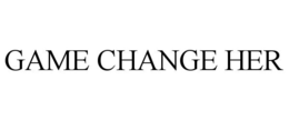 GAME CHANGE HER trademark
