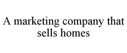 A MARKETING COMPANY THAT SELLS HOMES trademark