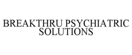 BREAKTHRU PSYCHIATRIC SOLUTIONS trademark