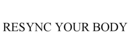 RESYNC YOUR BODY trademark