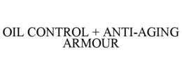 OIL CONTROL + ANTI-AGING ARMOUR trademark