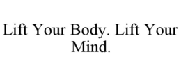 LIFT YOUR BODY. LIFT YOUR MIND. trademark
