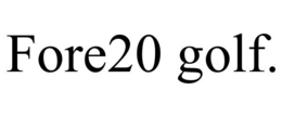 FORE20 GOLF. trademark