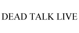 DEAD TALK LIVE trademark