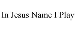 IN JESUS NAME I PLAY trademark