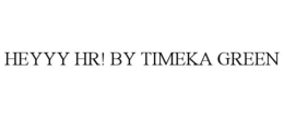 HEYYY HR! BY TIMEKA GREEN trademark