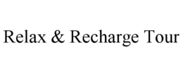 RELAX & RECHARGE TOUR trademark