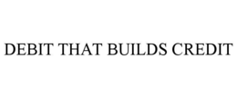 DEBIT THAT BUILDS CREDIT trademark