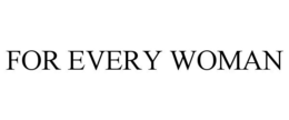 FOR EVERY WOMAN trademark