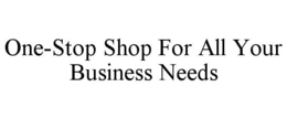 ONE-STOP SHOP FOR ALL YOUR BUSINESS NEEDS trademark