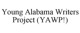 YOUNG ALABAMA WRITERS PROJECT (YAWP!) trademark