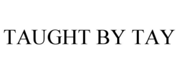 TAUGHT BY TAY trademark