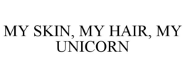 MY SKIN, MY HAIR, MY UNICORN trademark