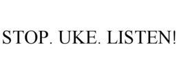 STOP. UKE. LISTEN! trademark