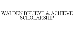 WALDEN BELIEVE & ACHIEVE SCHOLARSHIP trademark