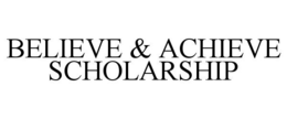 BELIEVE & ACHIEVE SCHOLARSHIP trademark