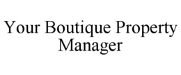 YOUR BOUTIQUE PROPERTY MANAGER trademark
