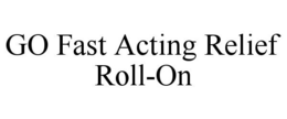 GO FAST ACTING RELIEF ROLL-ON trademark