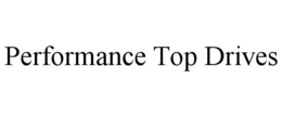 PERFORMANCE TOP DRIVES trademark