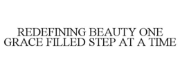 REDEFINING BEAUTY ONE GRACE FILLED STEP AT A TIME trademark