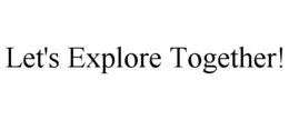 LET'S EXPLORE TOGETHER! trademark