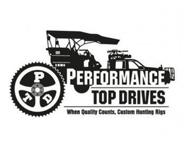 PERFORMANCE TOP DRIVES WHEN QUALTY COUNTS, CUSTOM HUNTING RIGS trademark