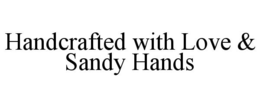 HANDCRAFTED WITH LOVE & SANDY HANDS trademark