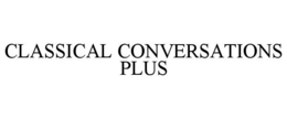CLASSICAL CONVERSATIONS PLUS trademark