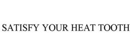 SATISFY YOUR HEAT TOOTH trademark