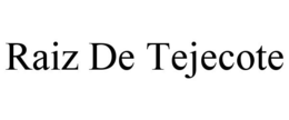RAIZ DE TEJECOTE trademark