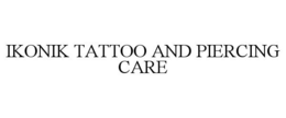 IKONIK TATTOO AND PIERCING CARE trademark