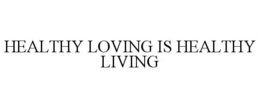 HEALTHY LOVING IS HEALTHY LIVING trademark