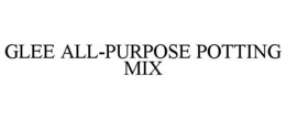 GLEE ALL-PURPOSE POTTING MIX trademark