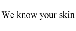 WE KNOW YOUR SKIN trademark