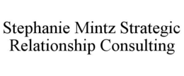 STEPHANIE MINTZ STRATEGIC RELATIONSHIP CONSULTING trademark