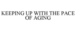 KEEPING UP WITH THE PACE OF AGING trademark