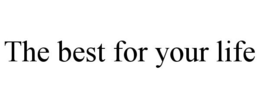 THE BEST FOR YOUR LIFE trademark