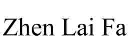 ZHEN LAI FA trademark