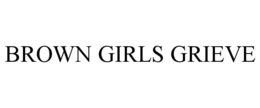 BROWN GIRLS GRIEVE trademark