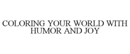 COLORING YOUR WORLD WITH HUMOR AND JOY trademark