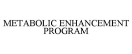 METABOLIC ENHANCEMENT PROGRAM trademark