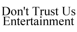 DON'T TRUST US ENTERTAINMENT trademark