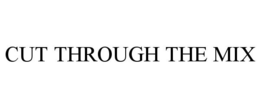 CUT THROUGH THE MIX trademark