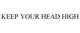 KEEP YOUR HEAD HIGH trademark