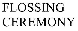 FLOSSING CEREMONY trademark