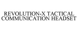 REVOLUTION-X TACTICAL COMMUNICATION HEADSET trademark